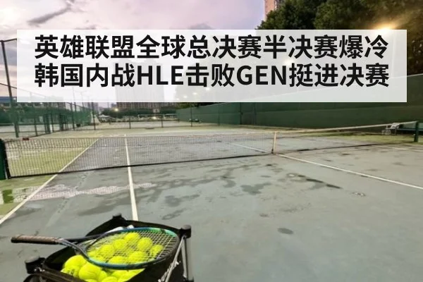 英雄联盟全球总决赛半决赛爆冷韩国内战HLE击败GEN挺进决赛